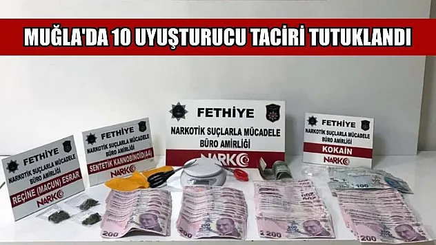 Muğla'da 10 uyuşturucu taciri tutuklandı