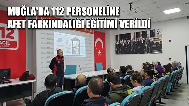 Muğla'da 112 personeline afet farkındalığı eğitimi verildi