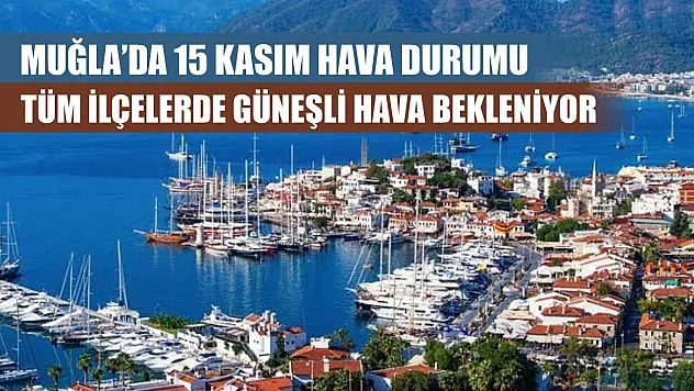 Muğla'da 15 Kasım Hava Durumu: Tüm İlçelerde Güneşli Hava Bekleniyor