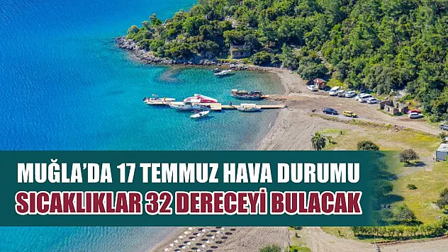 Muğla'da 17 Temmuz Hava Durumu: Sıcaklıklar 32 Dereceyi Bulacak