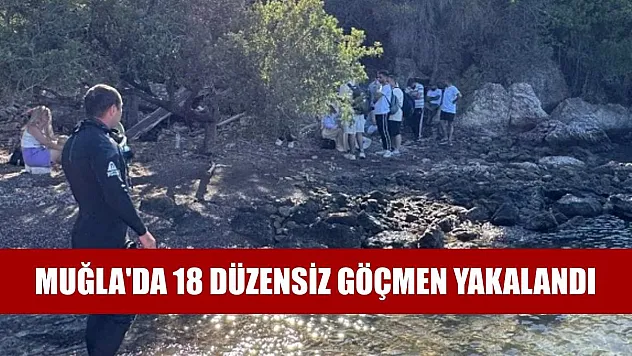 Muğla'da 18 düzensiz göçmen yakalandı