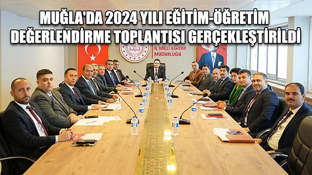 Muğla'da 2024 Yılı Eğitim-Öğretim değerlendirme toplantısı gerçekleştirildi