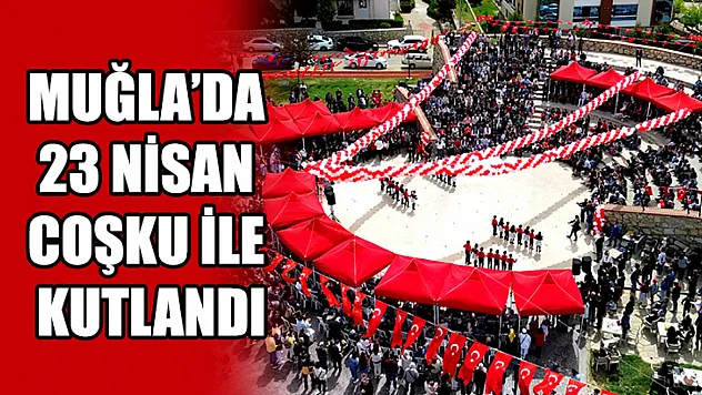 Muğla'da 23 Nisan Coşku İle Kutlandı