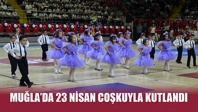 Muğla'da 23 Nisan coşkuyla kutlandı
