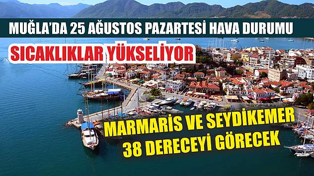 Muğla'da 25 Ağustos Pazartesi Hava Durumu: Sıcaklıklar Yükseliyor, Marmaris ve Seydikemer 38 dereceyi Görecek