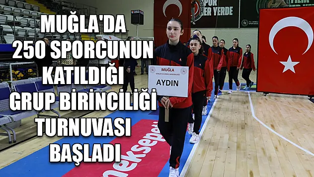 Muğla'da 250 sporcunun katıldığı grup birinciliği turnuvası başladı