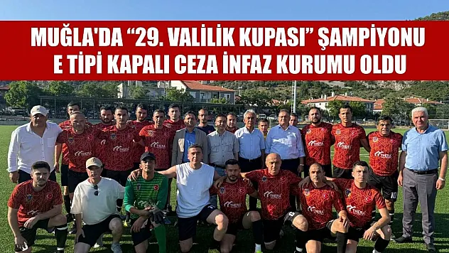 Muğla'da '29. Valilik Kupası' şampiyonu E Tipi Kapalı Ceza İnfaz Kurumu oldu