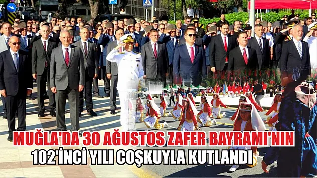 Muğla'da 30 Ağustos Zafer Bayramı'nın 102'inci yılı coşkuyla kutlandı