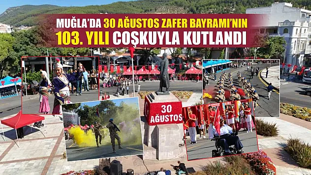 Muğla'da 30 Ağustos Zafer Bayramı'nın 103. yılı coşkuyla kutlandı