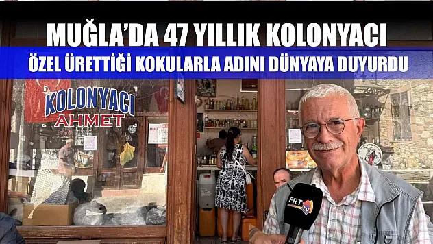 Muğla'da 47 yıllık kolonyacı, özel ürettiği kokularla adını dünyaya duyurdu