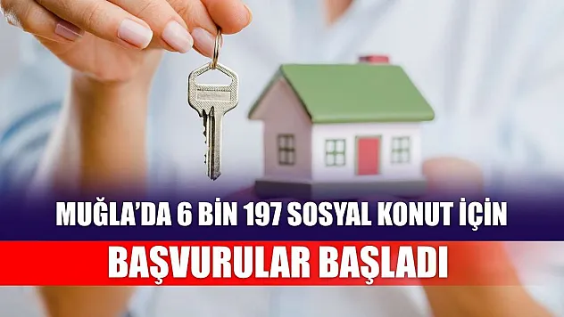 Muğla'da 6 Bin 197 Sosyal Konut İçin Başvurular Başladı
