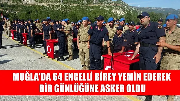 Muğla'da 64 engelli birey yemin ederek bir günlüğüne asker oldu