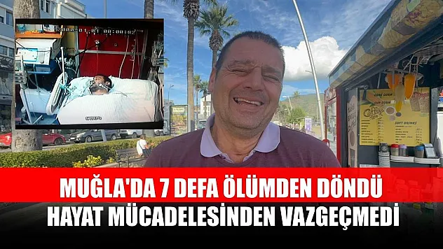 Muğla'da 7 defa ölümden döndü, hayat mücadelesinden vazgeçmedi