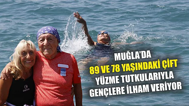 Muğla'da 89 ve 78 yaşındaki çift yüzme tutkularıyla gençlere ilham veriyor