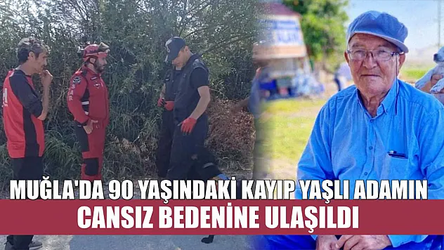 Muğla'da 90 Yaşındaki Kayıp Yaşlı Adamın Cansız Bedenine Ulaşıldı