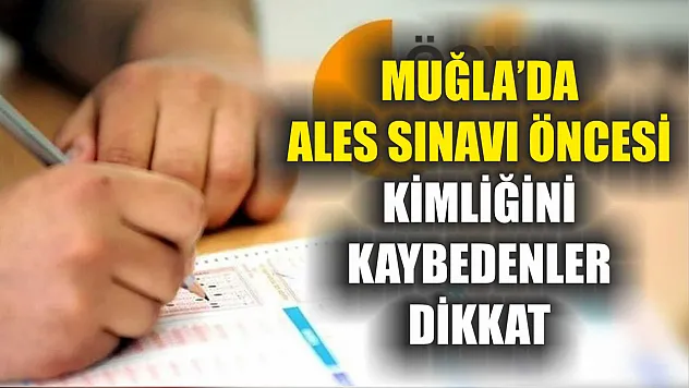 Muğla'da ALES Sınavı Öncesi Kimliğini Kaybedenler Dikkat