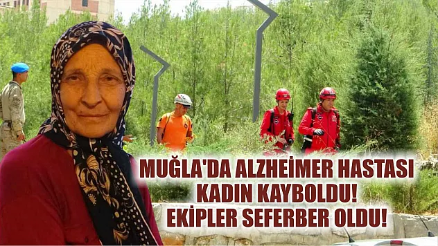 Muğla'da Alzheimer Hastası Kadın Kayboldu! Ekipler Seferber Oldu!