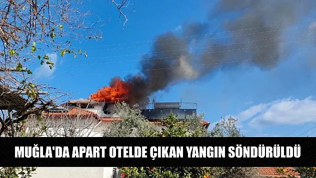 Muğla'da apart otelde çıkan yangın söndürüldü