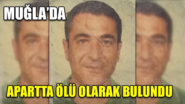 Muğla'da Apartta ölü olarak bulundu