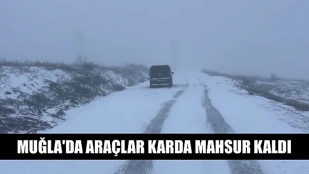 Muğla'da araçlar karda mahsur kaldı