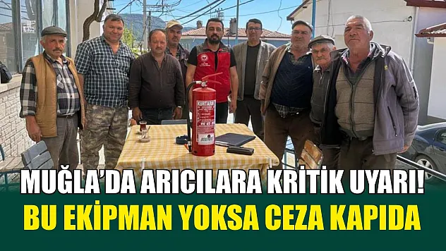 Muğla'da arıcılara kritik uyarı! Bu ekipman yoksa ceza kapıda...