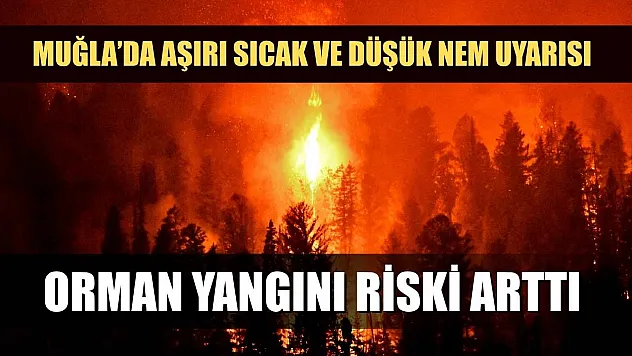 Muğla'da Aşırı Sıcak ve Düşük Nem Uyarısı: Orman Yangını Riski Arttı