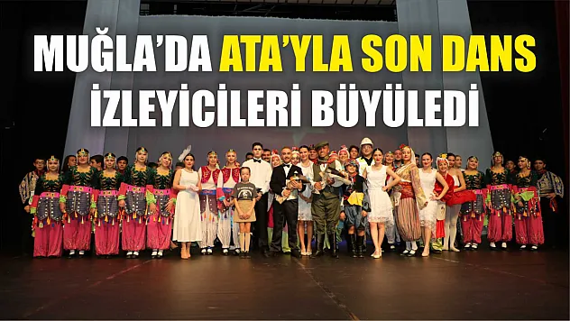 Muğla'da Ata'yla Son Dans İzleyicileri Büyüledi