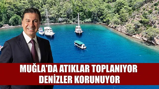 Muğla'da atıklar toplanıyor, denizler korunuyor