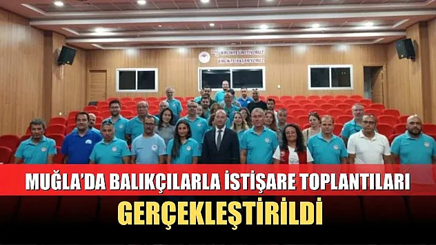 Muğla'da balıkçılarla istişare toplantıları gerçekleştirildi