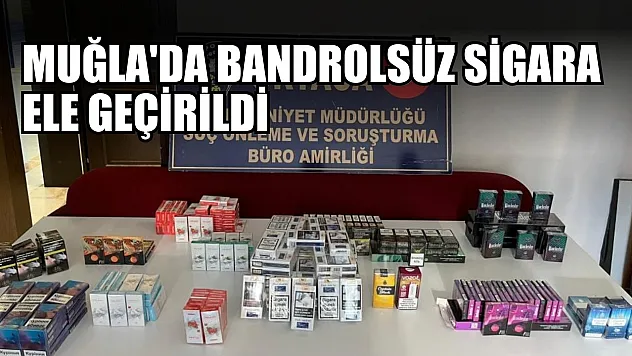 Muğla'da bandrolsüz sigara ele geçirildi