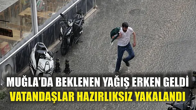 Muğla'da beklenen yağış erken geldi, vatandaşlar hazırlıksız yakalandı