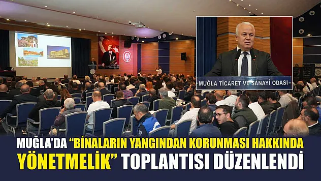 Muğla'da 'Binaların Yangından Korunması Hakkında Yönetmelik' Toplantısı Düzenlendi