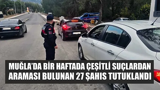 Muğla'da bir haftada çeşitli suçlardan araması bulunan 27 şahıs tutuklandı