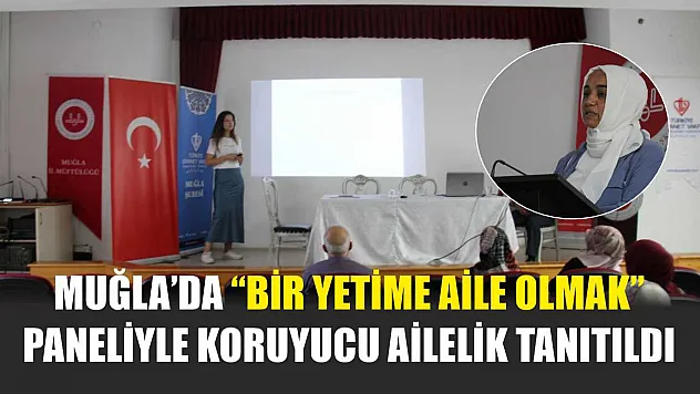 Muğla'da 'Bir Yetime Aile Olmak' Paneliyle Koruyucu Ailelik Tanıtıldı