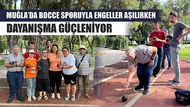 Muğla'da Bocce sporuyla engeller aşılırken dayanışma güçleniyor