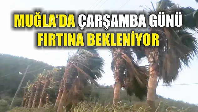 Muğla'da Çarşamba günü fırtına bekleniyor