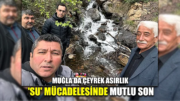 Muğla'da Çeyrek asırlık 'Su' mücadelesinde mutlu son