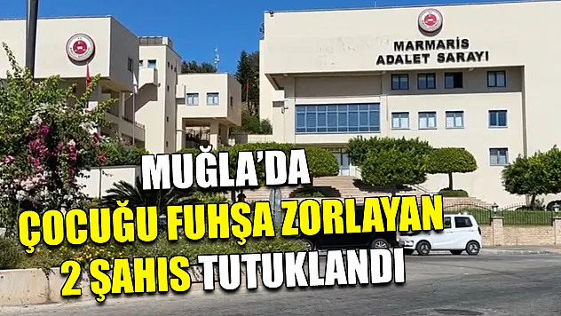 Muğla'da çocuğu fuhşa zorlayan 2 şahıs tutuklandı