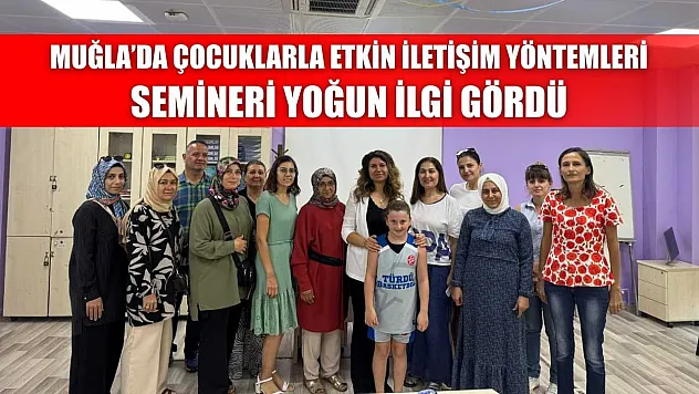 Muğla'da çocuklarla etkin iletişim yöntemleri semineri yoğun ilgi gördü