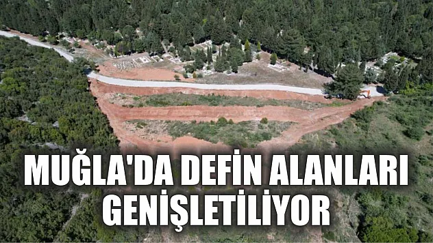 Muğla'da defin alanları genişletiliyor