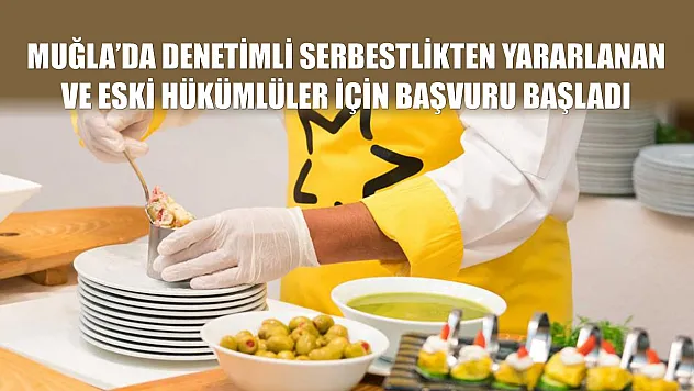 Muğla'da denetimli serbestlikten yararlanan ve eski hükümlüler için başvuru başladı