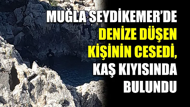 Muğla'da denize düşen kişinin cesedi, Kaş kıyısında bulundu