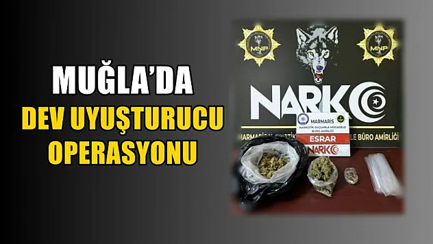 Muğla'da Dev Uyuşturucu Operasyonu