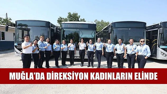 Muğla'da Direksiyon Kadınların Elinde