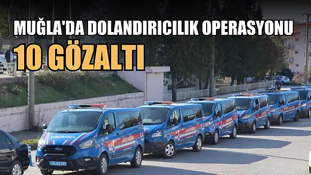 Muğla'da dolandırıcılık operasyonu 10 gözaltı