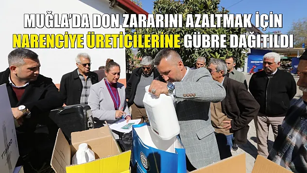Muğla'da don zararını azaltmak için narenciye üreticilerine gübre dağıtıldı