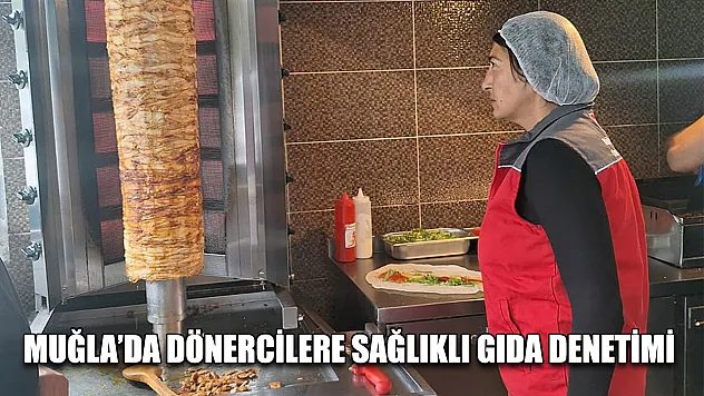 Muğla'da dönercilere sağlıklı gıda denetimi
