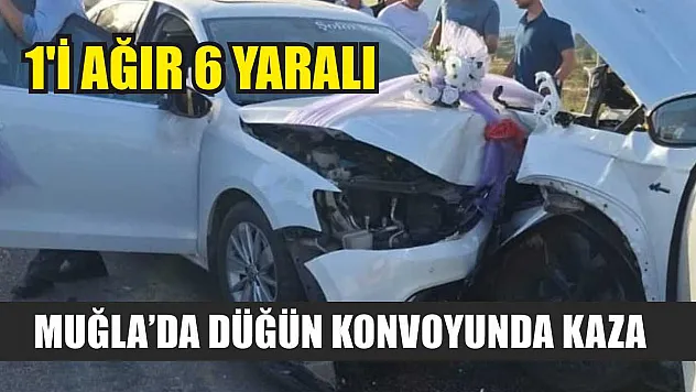 Muğla'da düğün konvoyunda kaza: 1'i ağır 6 yaralı