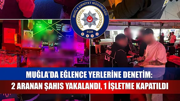 Muğla'da Eğlence Yerlerine Denetim: 2 Aranan Şahıs Yakalandı, 1 İşletme Kapatıldı