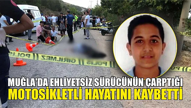 Muğla'da ehliyetsiz sürücünün çarptığı motosikletli hayatını kaybetti